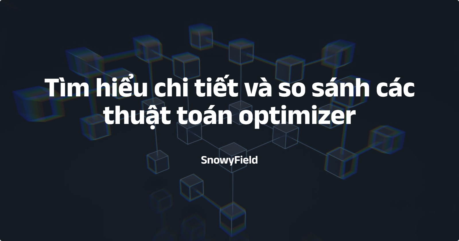 Tìm hiểu chi tiết và so sánh các thuật toán optimizer